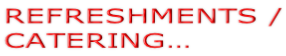 REFRESHMENTS / CATERING…