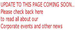 UPDATE TO THIS PAGE COMING SOON… Please check back here to read all about our Corporate events and other news