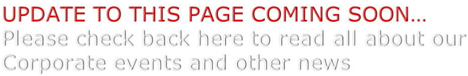 UPDATE TO THIS PAGE COMING SOON… Please check back here to read all about our Corporate events and other news